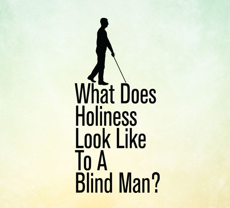 What Does Holiness Look Like To A Blind Man