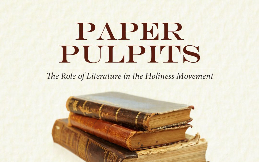 Paper Pulpits: The Role of Literature in the Holiness Movement