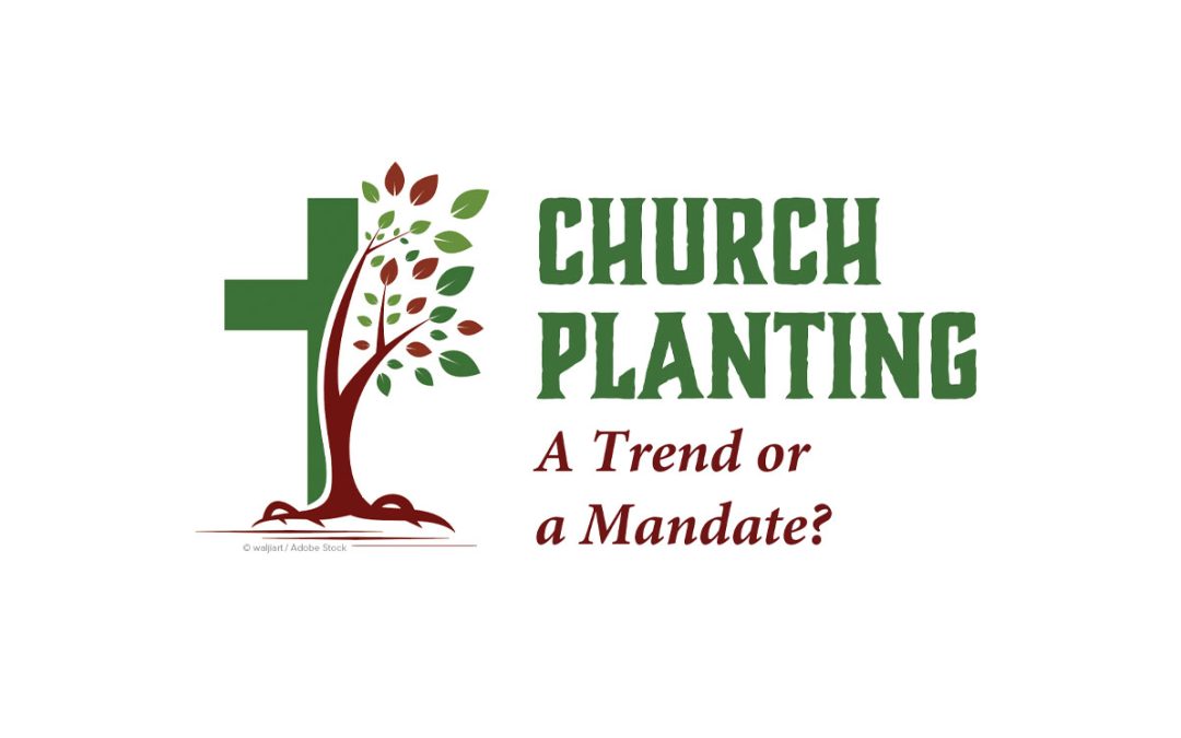 Church Planting: A Trend or a Mandate?